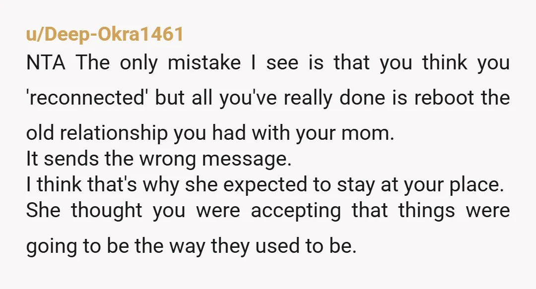u/No-Housing-5124 NTA. She was probably planning on staying at your house and never leaving.