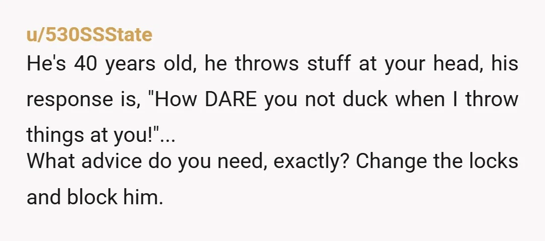 u/MadamKitsune He threw a duffle bag at your head. It doesn't matter if he thought you'd block it, he still threw it. And by the way, taking a duffle bag...