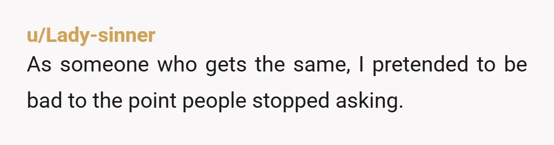 u/Open-Butterfly-5288 NTA This is the basic rule of being friends with people who have skills. They did this thing for you specifically, because you're friends. You do not come to...