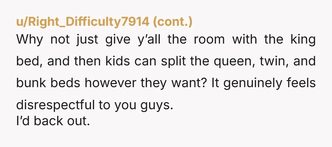 u/fortunecookieteller- Maybe suggest that your sister and her husband take the bunk beds so they have more time to spend with their children while on a family vacation. You wouldn’t...