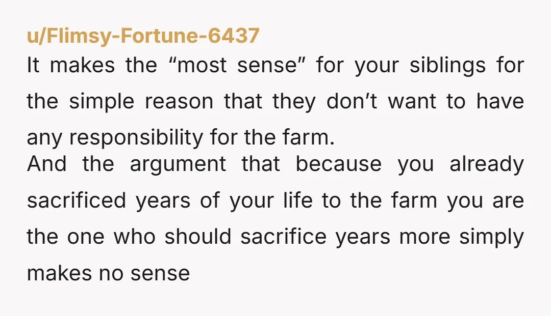 u/KiwiAtaahua NTA. It is incredibly selfish and entitled of your siblings to expect you to take on a consuming work-life that they don't want to do themselves. It's time for...