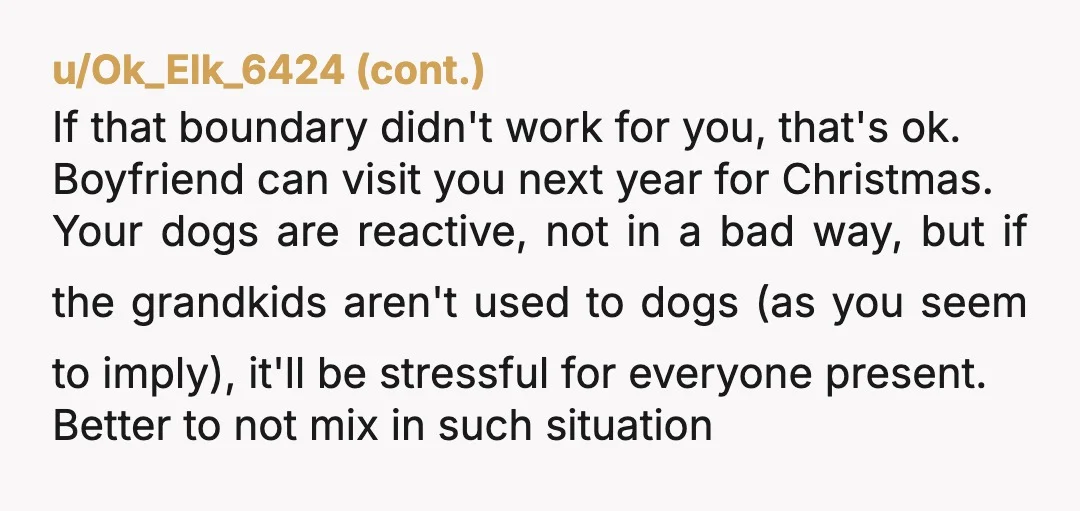 u/BeautifulChaosEnergy Look I come from a long line of dog people, but not everyone likes dogs. And this wasn’t just for a few hours, this was for several days. Dogs...