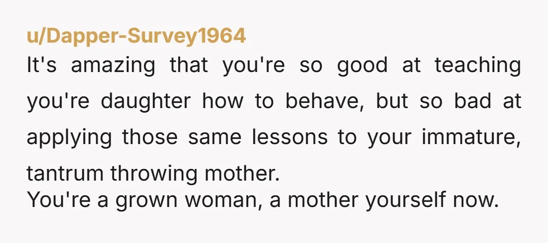 u/brit953 NTA - she said "I'm your mom so you have to do what I say" then tells you your daughter doesnt need to do what you say. Tell your...
