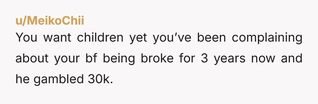 u/Perfect_Delivery_509 Girl he gambled away nearly a years salary. What are you doing.