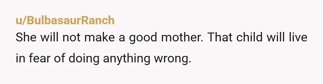 u/smittyhotep NTA, also, lots of people here are worried for said future kids. Those are great points of view. I, however, am worried for OP. She's going to expect OP...
