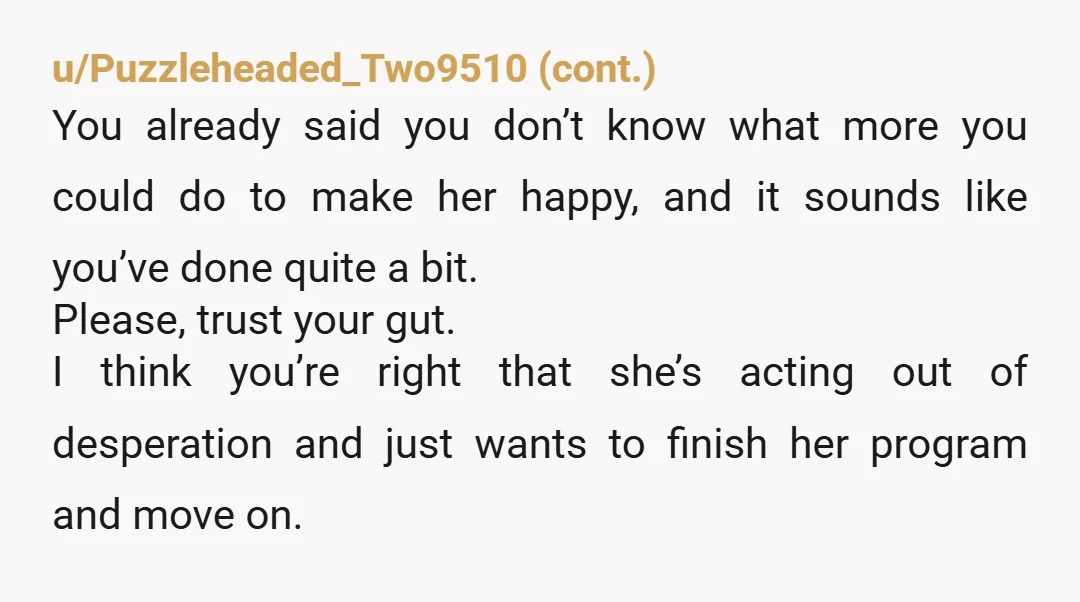 u/Fun_Concentrate_7844 I question her mental capabilities if she honestly thought it would ok to stay at your place after a breakup. Besides, why would she want to live there when...