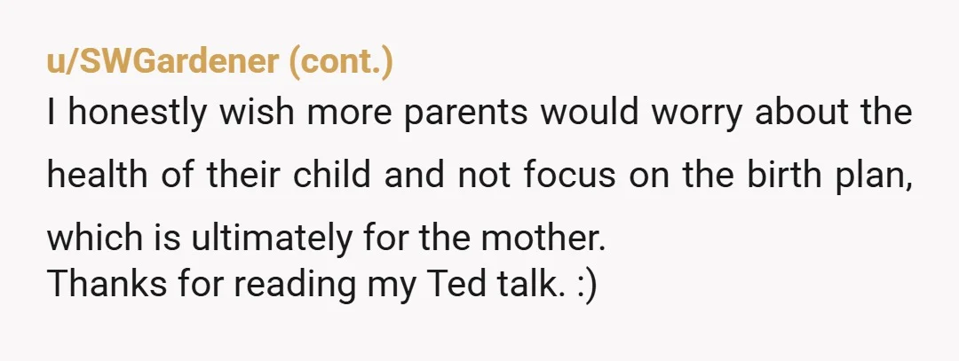 u/Tiger-Lily88 Almost all instances of mothers-in-law interfering with the birth of their grandchild are wrong… except this one. You’re entitled to an opinion and full veto power since this plan...