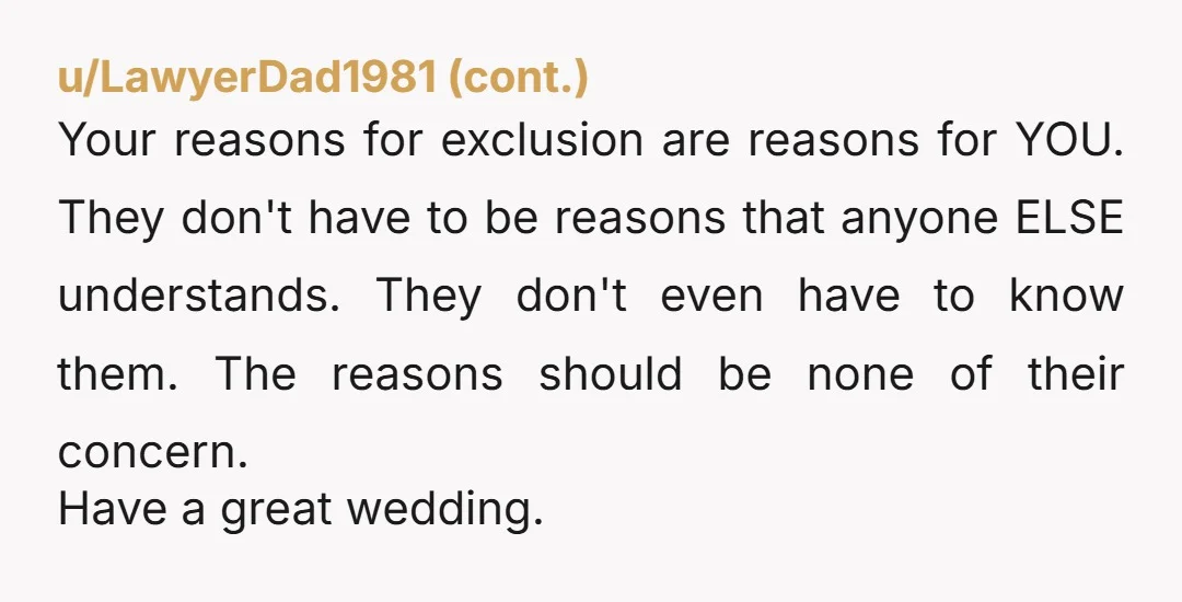 u/IHaveBoxerDogs This has to be the lamest reason for not having your niece there. It seems like you’re just digging your heels in. And I had a child free wedding!...