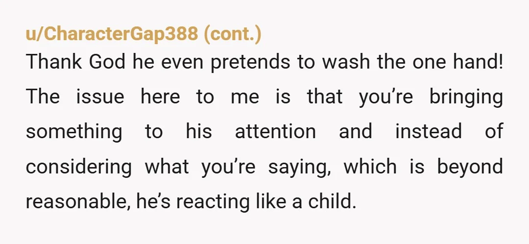 u/ArnoldFarquar it’s not only matter of hygiene, it’s also a matter of him being an idiot. what does he do with all the time he saves by washing with one...