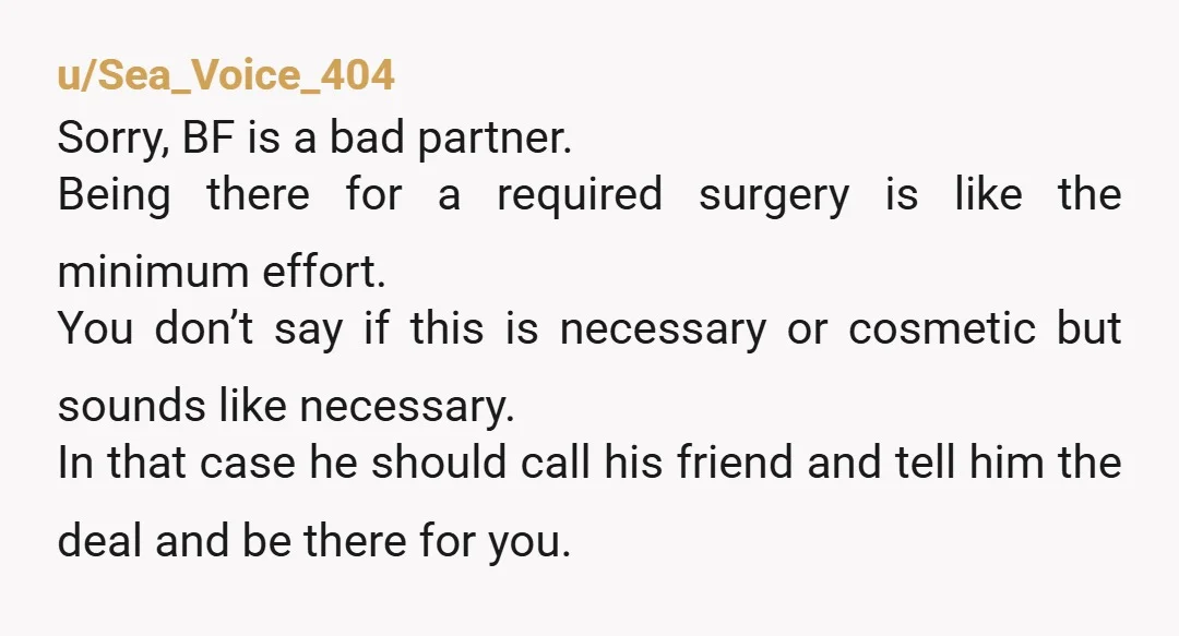 u/rasmalaaaiiii Sorry to sound harsh but that's a big bad red flag. You can dump him after the surgery tho. Just hope he doesn't read this question and these comments...