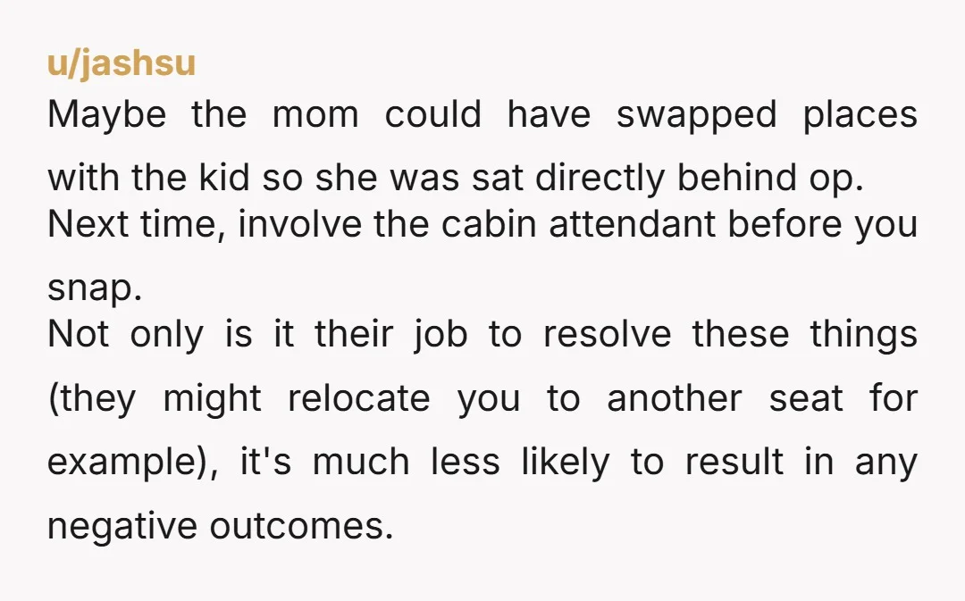 u/BubbleCrum YtA. Ask an attendant for help instead of blowing up on a single woman with three kids that you even say here is clearly trying to get them to...