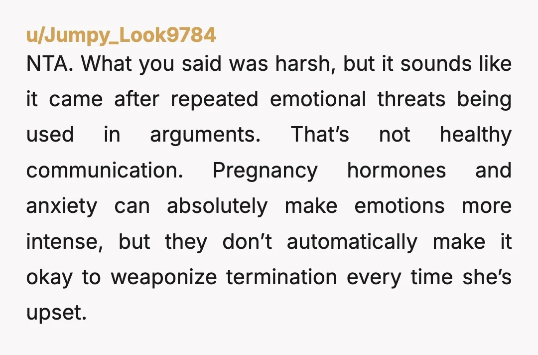 u/Extra_Commercial2409 So she kept on threatening and when you simply tel her to go ahead it’s suddenly your fault?! She’s definitely not ready to be a mum, i can’t imagine...