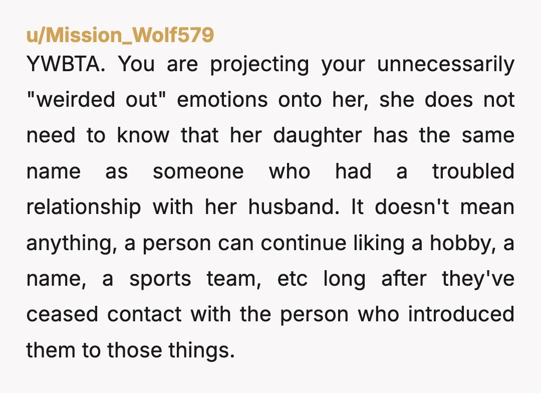u/PaisleyBumpkin What is your motivation to tell her? YTA if you tell her. I see no reason to do so. You're not in her shoes, you don't know what she...