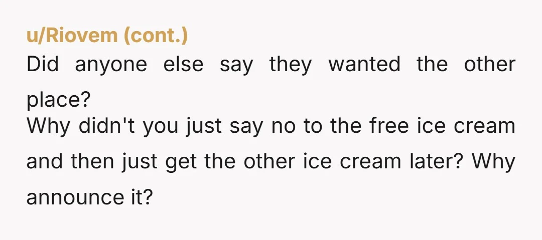 u/Bitter_Ability_7132 Guessing you’re a teenager. I understand why you would not want the generic ice cream. If your dad was paying and had no intention spending the time and money...
