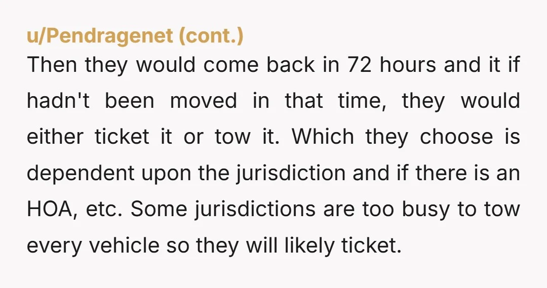 u/RedditReader4031 Local traffic laws may dictate a maximum period that a vehicle may be parked without moving. This could be tracked as easily as with a tire mark. Towing it...