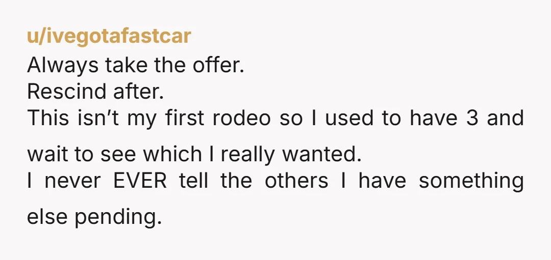 u/SuspiciousMetal9860
I have heard people accept an offer and get another a week later and turn down the first offer