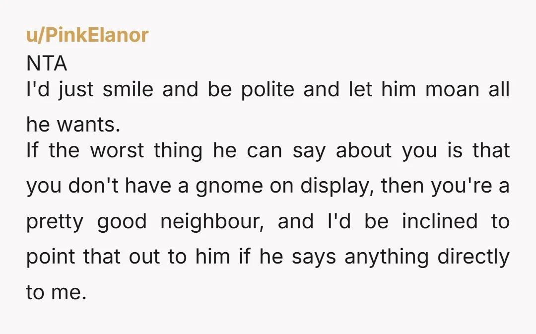 u/Comfortable_Ad806 NTA. You were polite when receiving something you didn't want; that doesn't obligate you to display it proudly. He doesn't get to impose his will on the whole street...