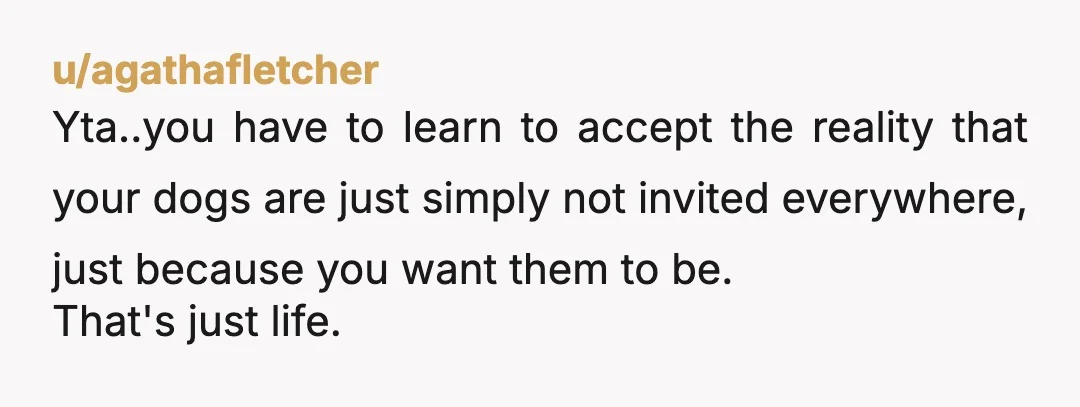 u/LoosePhilosopher1107 Yes. It boggles my mind how people think everyone else loves their pets too. No one should be expected (and then seen as the bad guy) to have animals...