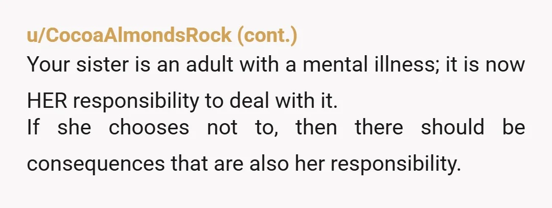 u/Awesome_Forky NTA I want to add some perspective here because it might be interesting to you. I am a woman diagnosed with BPD (Borderline Personality Disorder). When I was 15...