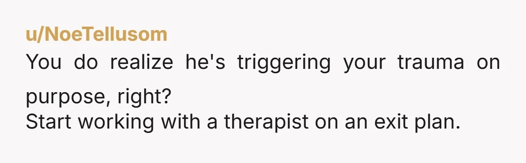 u/MundaneAd8695 Wait,you’re telling me that you told your husband he reminds you of a child predator from your youth and he’s refusing to change his appearance? And that he has...