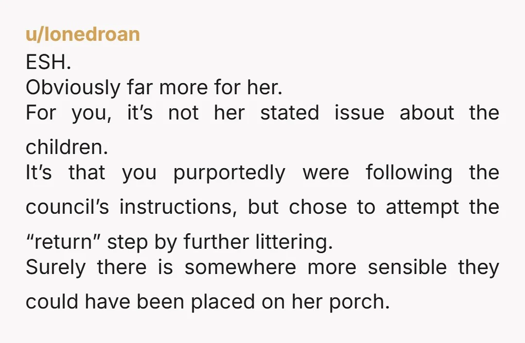 u/laurasdiary It seems clear that your neighbor is perfectly awful as a parent and a neighbor, but you really shouldn’t have tossed the bag over the fence like that. Still,...