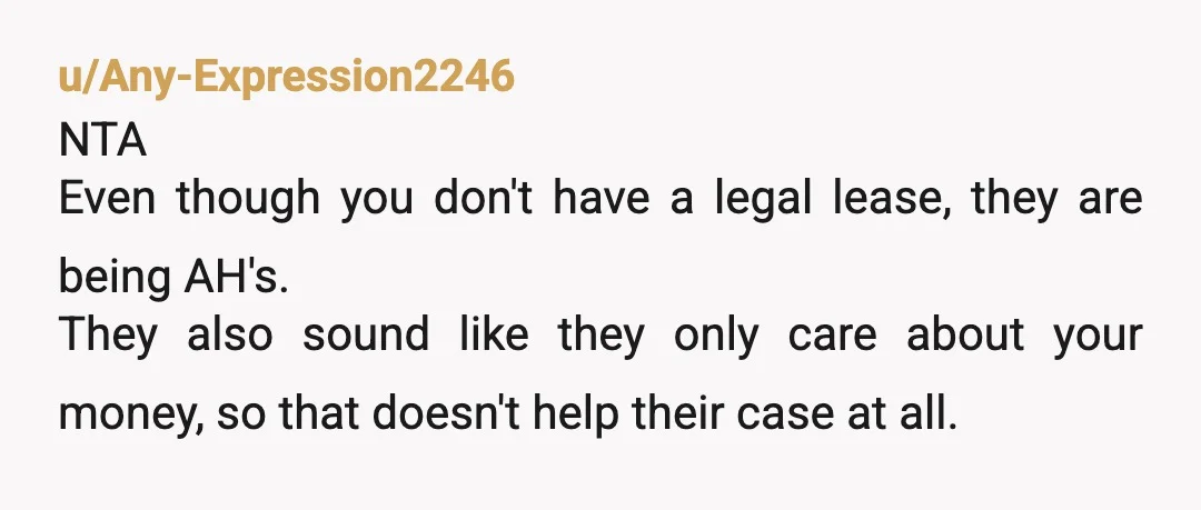 u/lurninandlurkin
NTA.
Your parents evicted you so you moved.
Pay your share at your grandparents while saving to get your own place and enjoy the peace.