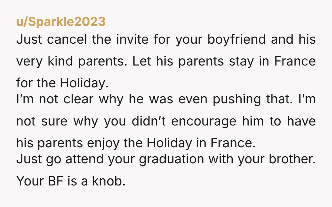 u/Equal_Audience_3415 Congratulations on finishing your masters.🥳 Tell your boyfriend to spend as much time as he can with his parents. You should spend as much time as you can with...