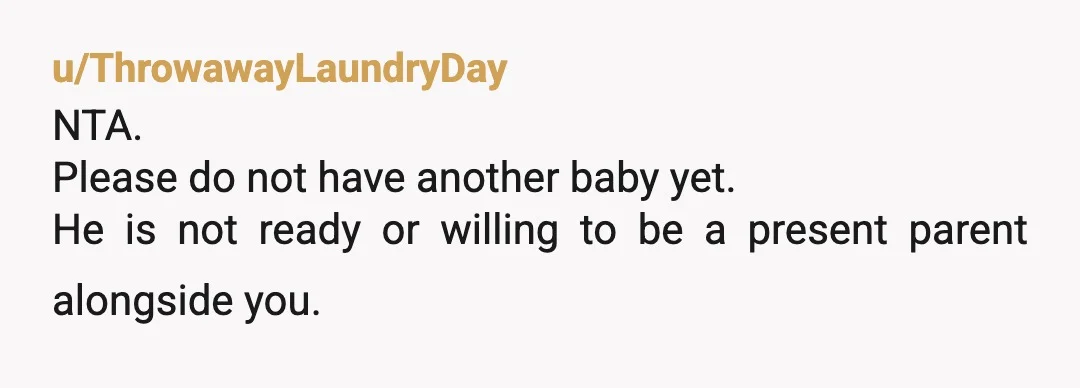 u/FilthyThanksgiving
NTA. You'll regret having a kid with this dude.