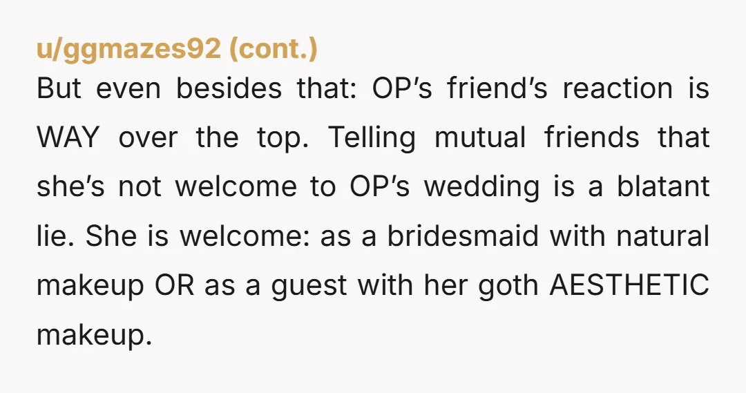 u/ConstantlyCryingGirl NTA. I had bright red hair when I was asked to be in my best friend's bridal party. I am heavily tattooed, used to wear heavier makeup, have stretched...