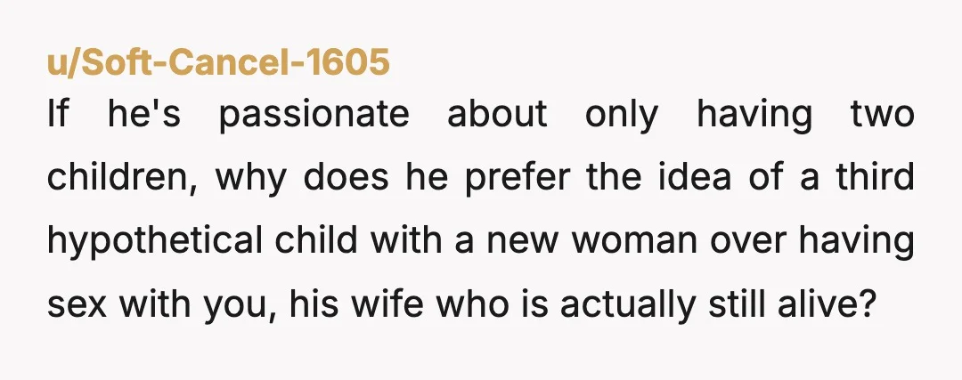 u/Dry_Cauliflower4562 NTA. Ask him the end goal. Is he saying he's fine with a sexless marriage, because that's what this is turning into. And then you have to decide if...