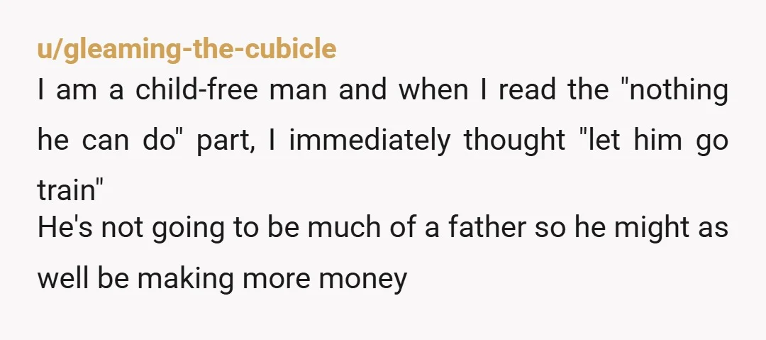 u/FigureAfraid9000 Honestly I would already resent him for wanting to go. I’m not a parent so maybe I’m wrong, but I think being a parent requires a lot of sacrifices....
