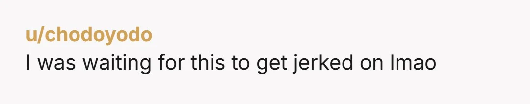 u/chodoyodo
I was waiting for this to get jerked on lmao
