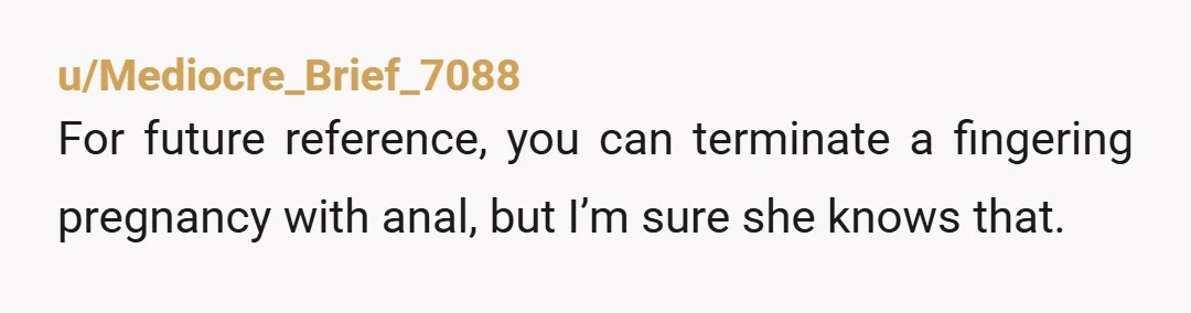 u/Acrobatic_Ear6773 This is what happens when you spend decades gutting sexual education. These two people literally do not know how babies are made.