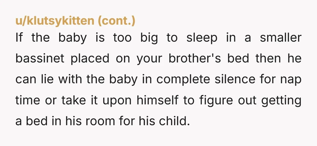 u/akwardadulting
NTA. This is only temporary. Your brother and his child can adjust.