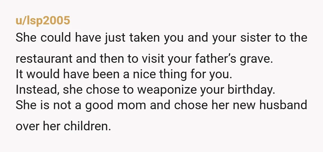 u/Kierbran Nope NTA Your mom took away a tradition that honored your dad in a way Trying to FORCE a child to accept a stepfather that tries to erase memories...