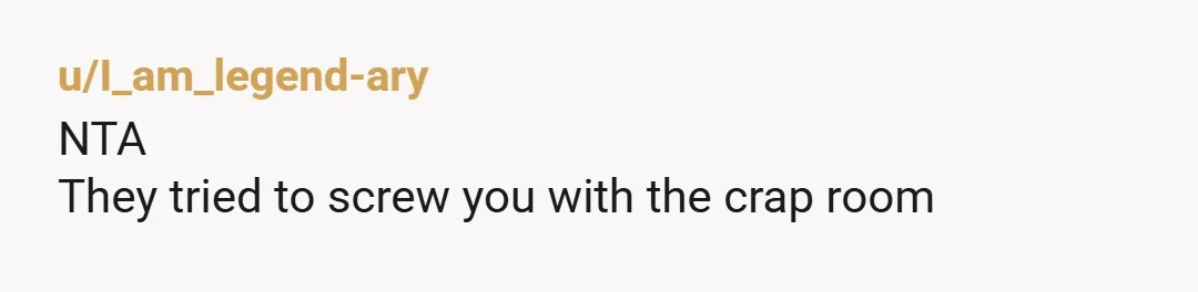 u/HappyGardener52 They didn't care that you were living in the laundry room.....I'm wondering why you are worried about them.