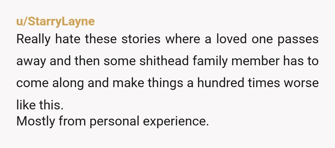 u/nurseynurseygander In lots of places, as a long term domestic partner, OOP would have had a claim on GF's estate. It would have been richly deserved if OOP had countered...
