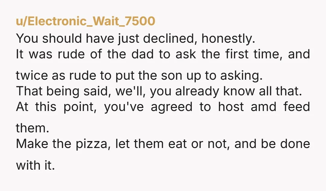 u/Electronic_Wait_7500 You should have just declined, honestly. It was rude of the dad to ask the first time, and twice as rude to put the son up to asking. That...