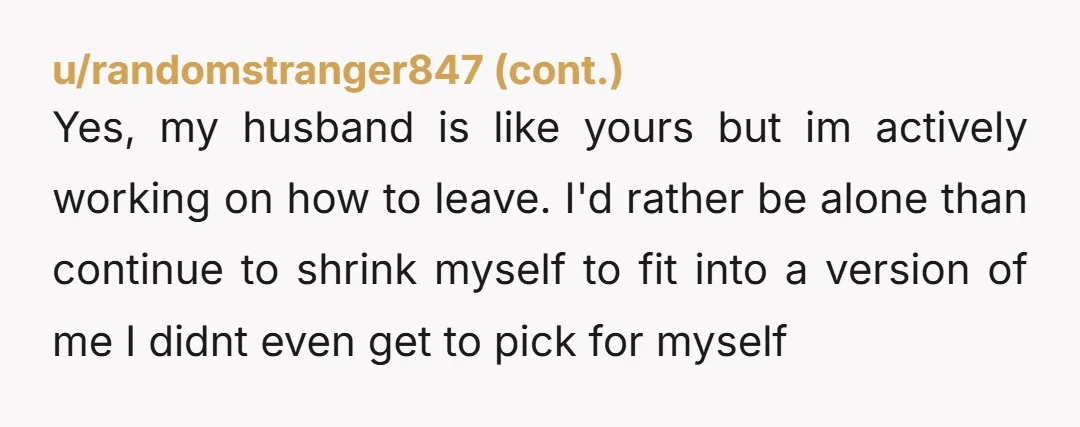 u/TraditionalManager82 EVEN IF every man were like that (they aren't,) consider that you might be happier alone.