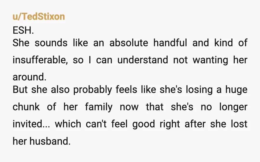 u/TedStixon ESH. She sounds like an absolute handful and kind of insufferable, so I can understand not wanting her around. But she also probably feels like she's losing a huge...