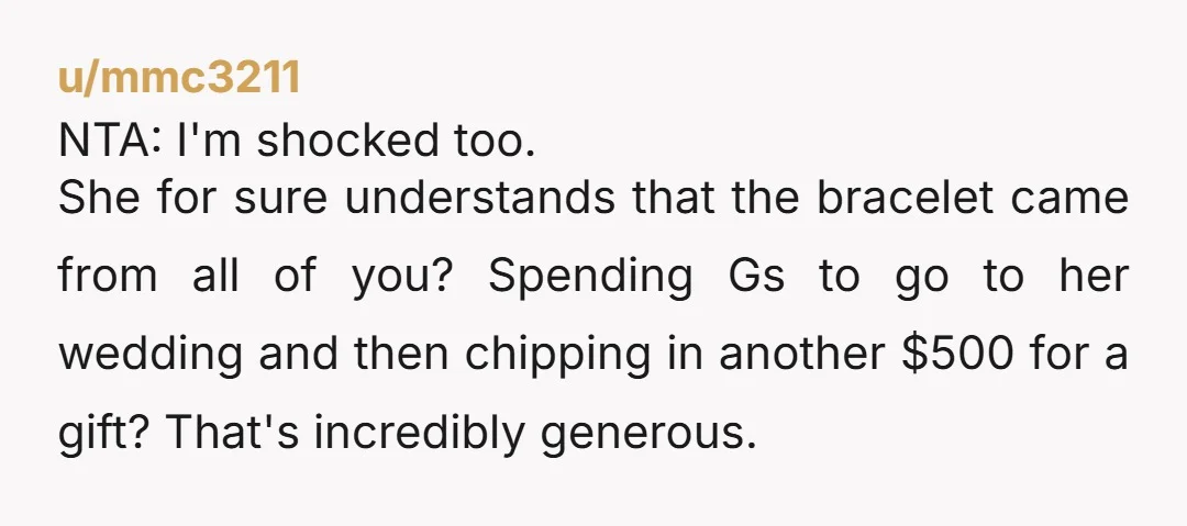 u/Excellent-Willow-981 NTA, although personally I wouldn’t have bought a gift just for her for the wedding. I thought traditionally the money and wedding gifts was to start their married life...
