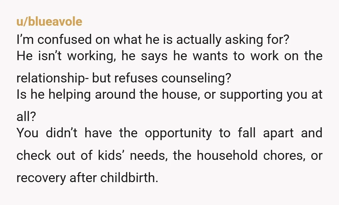u/WeeklyConversation8
Sounds like you are done. Don't try to work things out if you are. Don't stay for the kids.