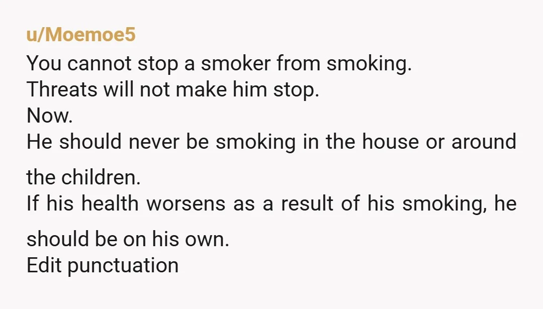 u/HugeHairyButts If he’s smoking in the house then he’s not even trying to hide it from you.
