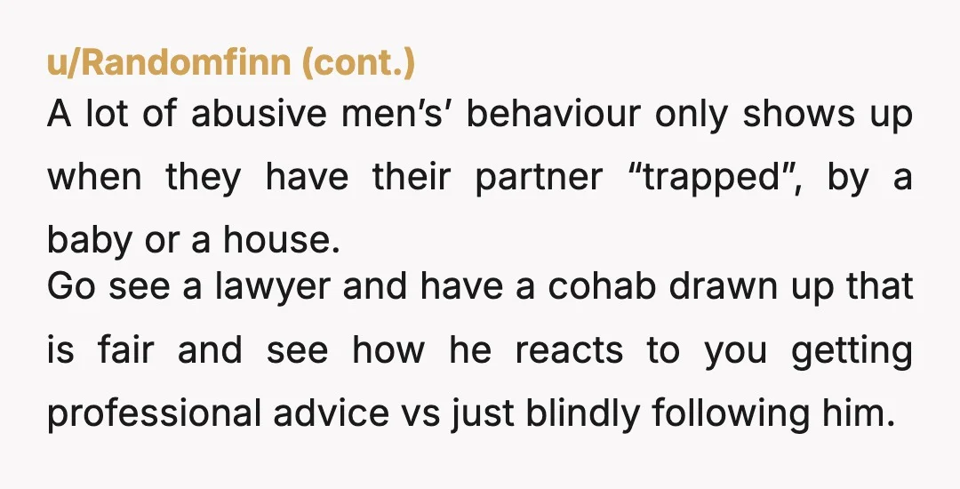 u/Wise_Ad676 NTA. Do not sign it and speak to a solicitor. Your partner is actively trying to take advantage of you. He is doing this on purpose. I wouldn't even...
