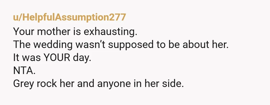 u/Time-Tie-231 NTA So sorry OP, that your mother has tried to poison your wedding. You will know better than anyone that your mother is not a reasonable person and that...
