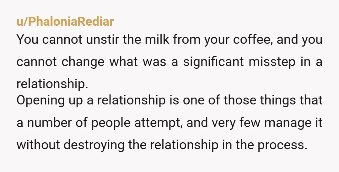 u/earthenlily Opening a relationship to make one person happy is a recipe for disaster. The biggest red flag was him ignoring and minimizing your discomfort, in my opinion you can’t...