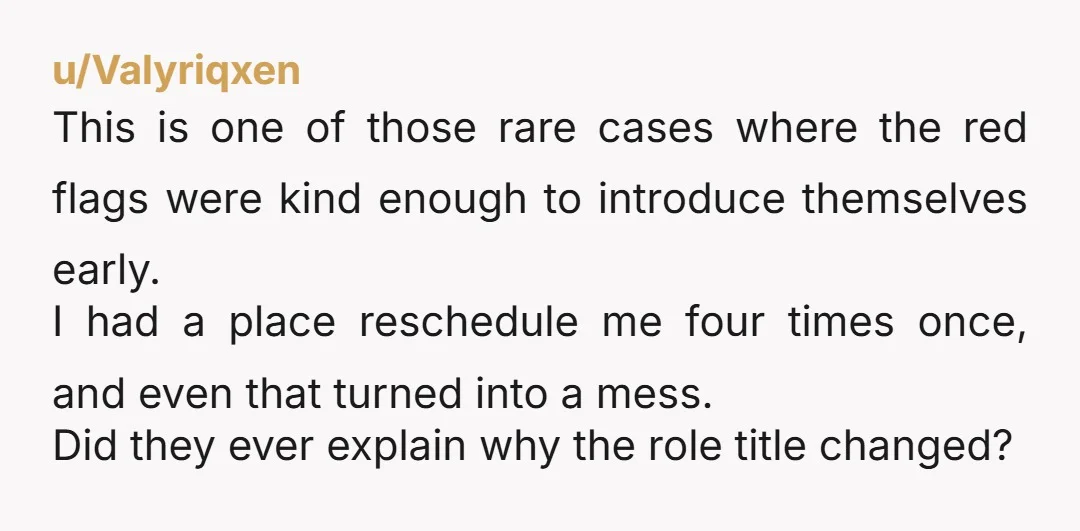 u/Valyriqxen This is one of those rare cases where the red flags were kind enough to introduce themselves early. I had a place reschedule me four times once, and even...