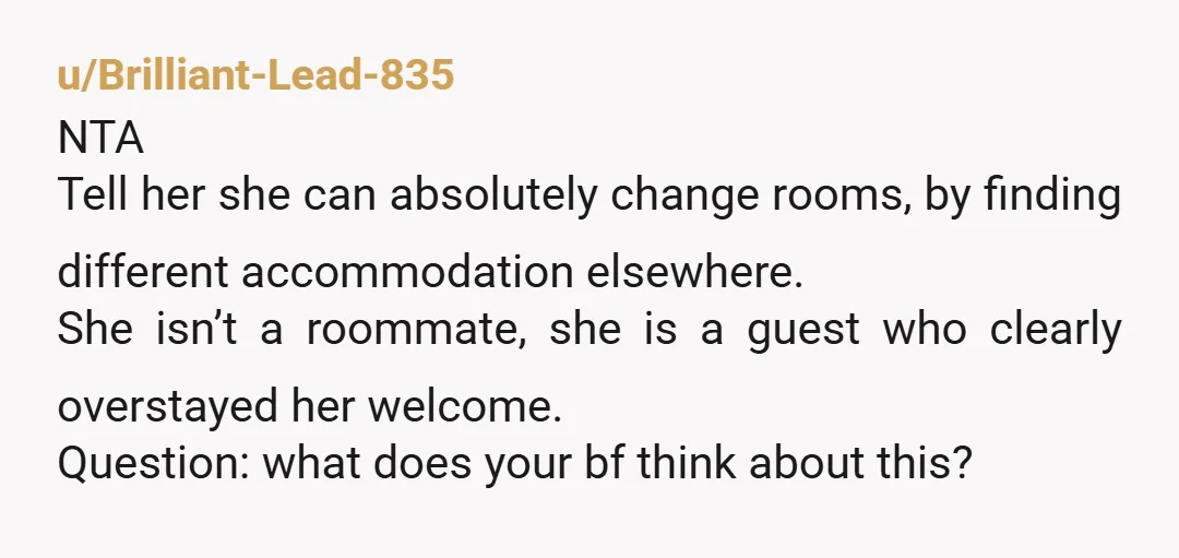 u/PeregrineBlossom NTA She’s living rent free, and doesn’t have to pay for utilities or groceries while she’s there? I’d say she either needs to suck it up, or move elsewhere....