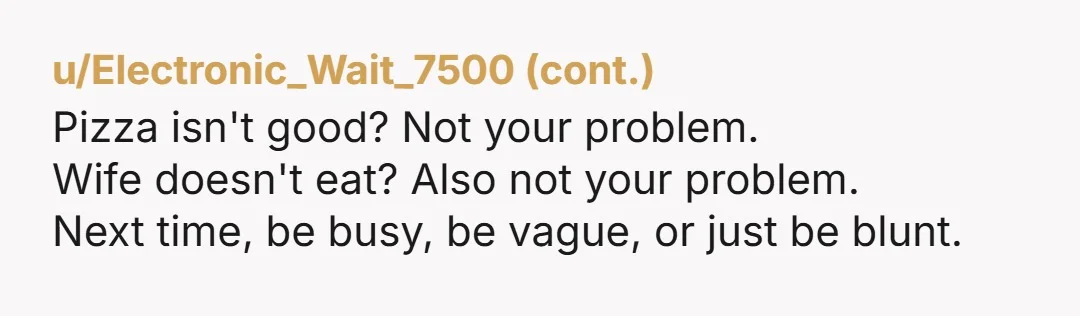 u/FandFBrian NTA. this whole thing feels kinda… orchestrated lol like first the dad nudges it then suddenly the son texts you out of nowhere about college + pizza? yeah that...
