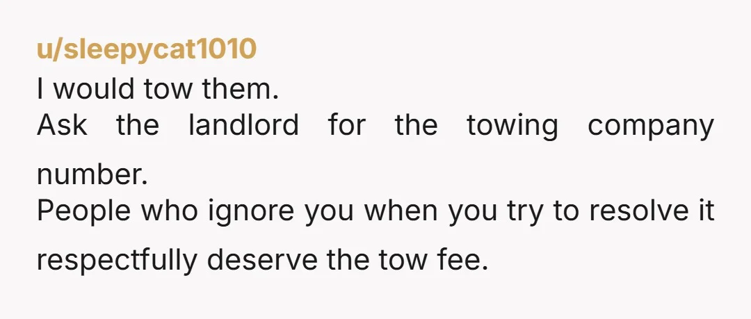 u/PushFoward_DLB70
Report to your property management.
And see if they have a policy where you can call towing to remove the unauthorized vehicle.